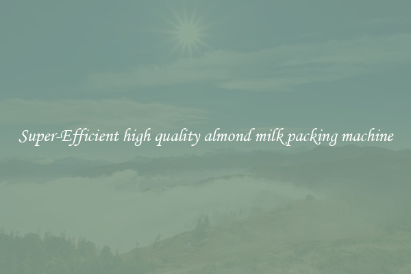 Super-Efficient high quality almond milk packing machine