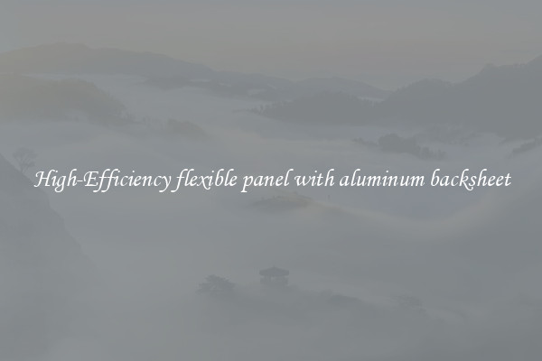 High-Efficiency flexible panel with aluminum backsheet