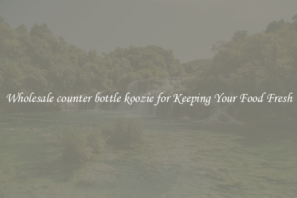 Wholesale counter bottle koozie for Keeping Your Food Fresh