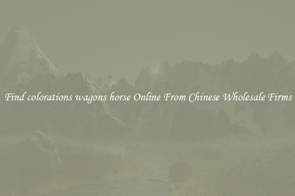 Find colorations wagons horse Online From Chinese Wholesale Firms