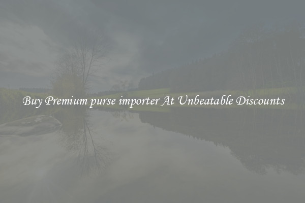 Buy Premium purse importer At Unbeatable Discounts