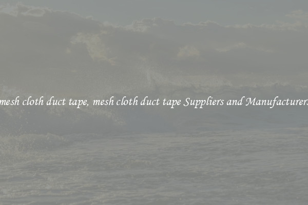 mesh cloth duct tape, mesh cloth duct tape Suppliers and Manufacturers