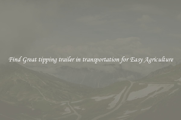 Find Great tipping trailer in transportation for Easy Agriculture