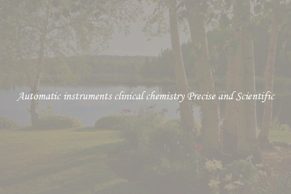 Automatic instruments clinical chemistry Precise and Scientific
