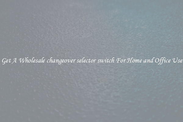 Get A Wholesale changeover selector switch For Home and Office Use