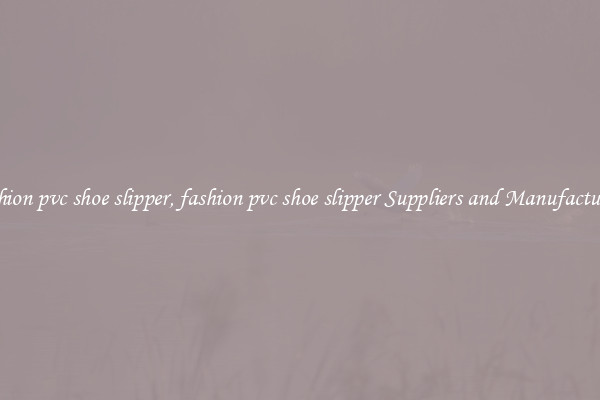 fashion pvc shoe slipper, fashion pvc shoe slipper Suppliers and Manufacturers