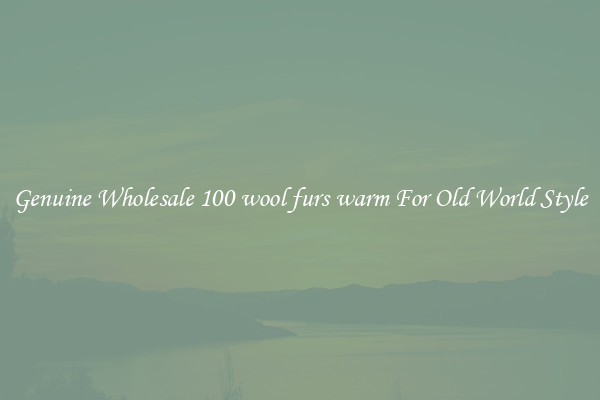 Genuine Wholesale 100 wool furs warm For Old World Style