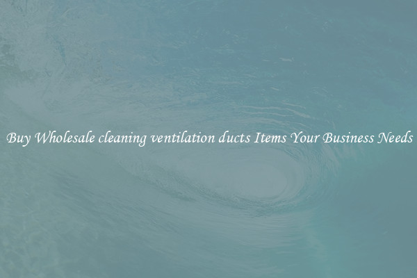 Buy Wholesale cleaning ventilation ducts Items Your Business Needs