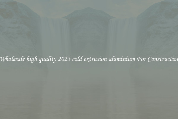 Shop Wholesale high quality 2023 cold extrusion aluminium For Construction Uses