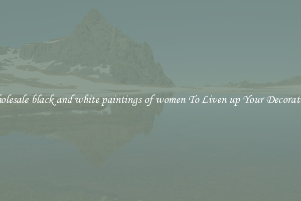 Wholesale black and white paintings of women To Liven up Your Decorations