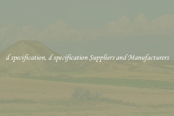 d specification, d specification Suppliers and Manufacturers