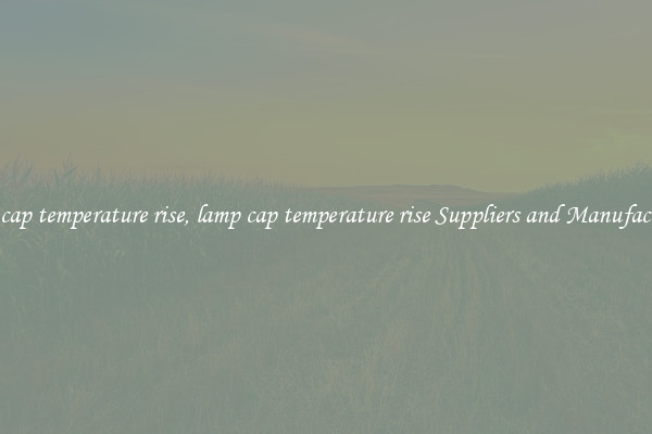 lamp cap temperature rise, lamp cap temperature rise Suppliers and Manufacturers