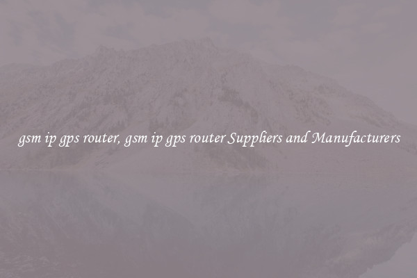 gsm ip gps router, gsm ip gps router Suppliers and Manufacturers