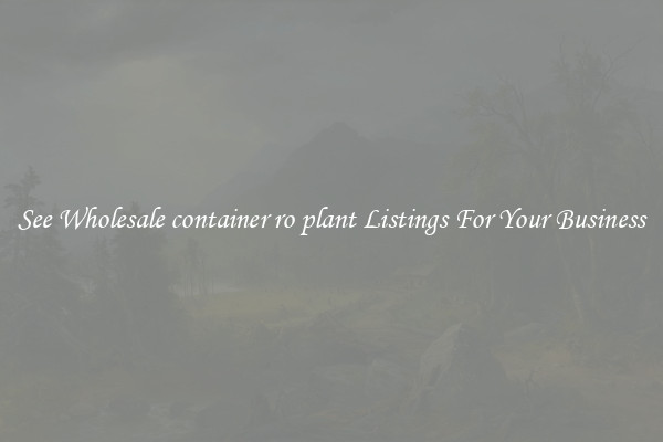 See Wholesale container ro plant Listings For Your Business