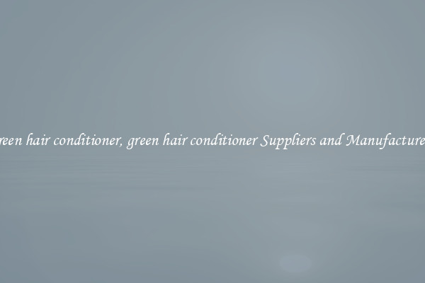 green hair conditioner, green hair conditioner Suppliers and Manufacturers