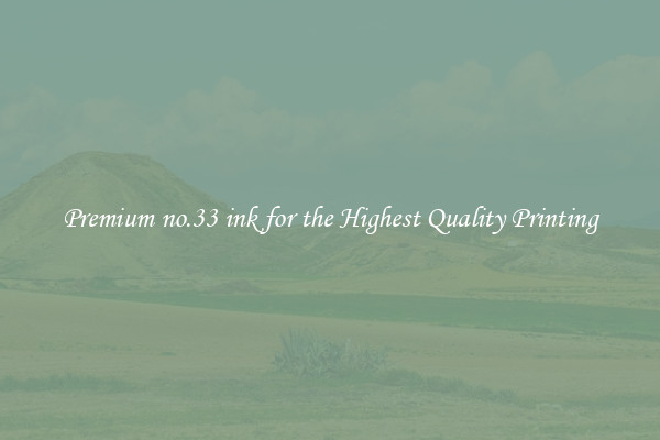 Premium no.33 ink for the Highest Quality Printing