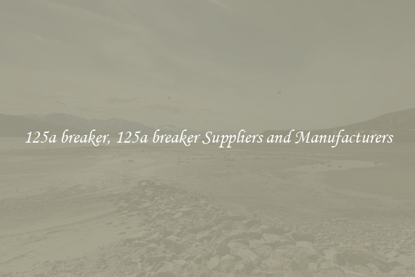 125a breaker, 125a breaker Suppliers and Manufacturers