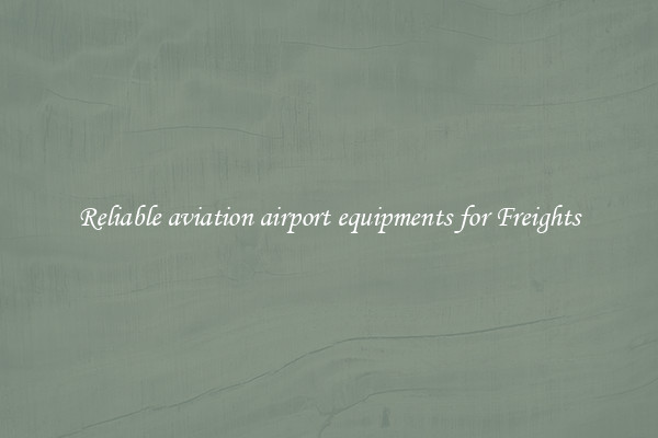 Reliable aviation airport equipments for Freights