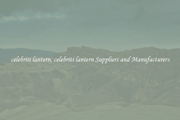 celebriti lantern, celebriti lantern Suppliers and Manufacturers