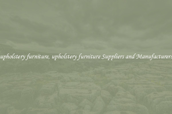 upholstery furniture, upholstery furniture Suppliers and Manufacturers
