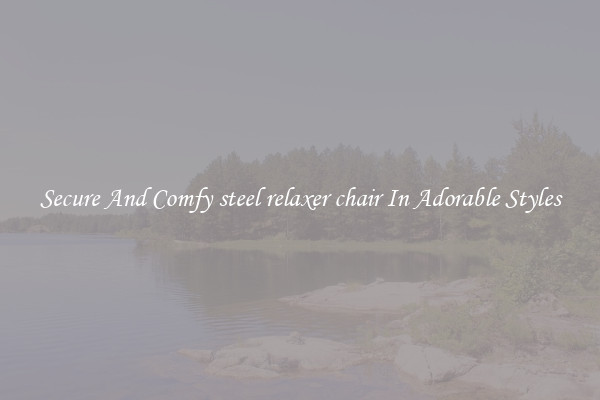Secure And Comfy steel relaxer chair In Adorable Styles