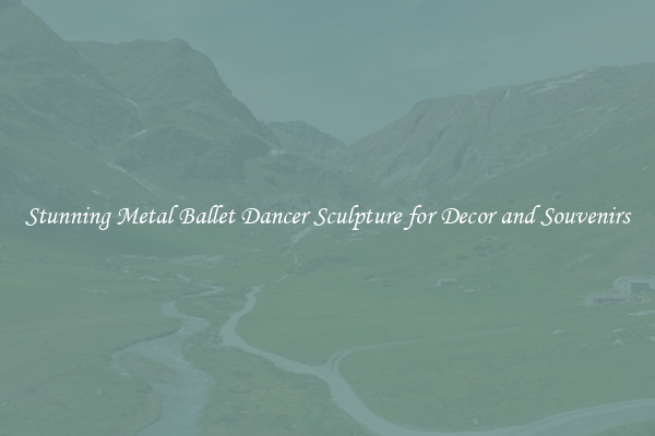 Stunning Metal Ballet Dancer Sculpture for Decor and Souvenirs