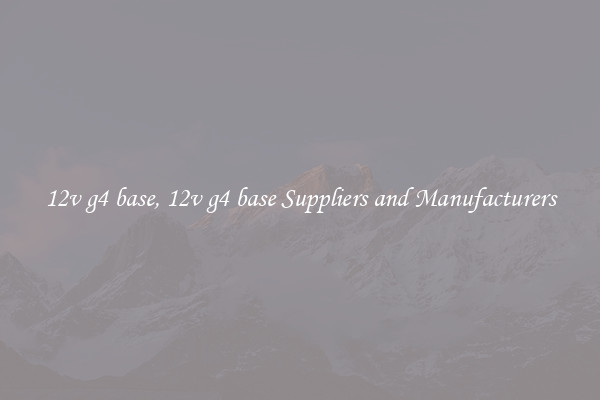 12v g4 base, 12v g4 base Suppliers and Manufacturers