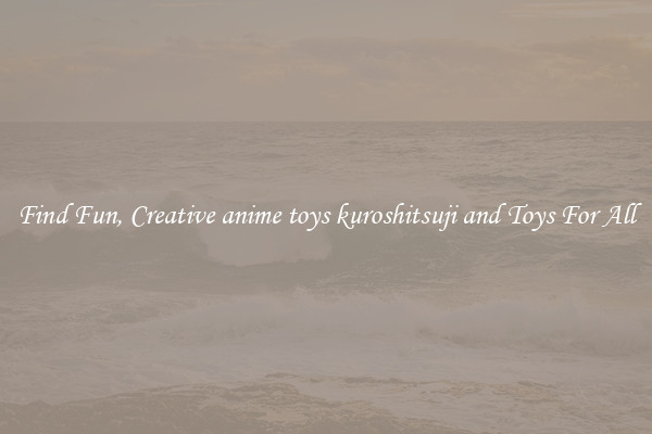 Find Fun, Creative anime toys kuroshitsuji and Toys For All