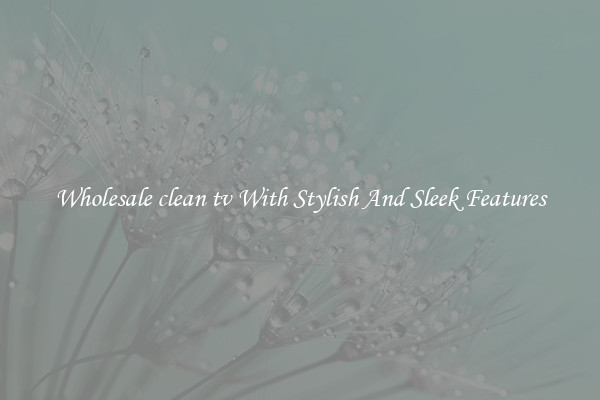 Wholesale clean tv With Stylish And Sleek Features