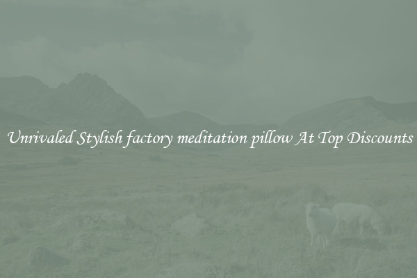 Unrivaled Stylish factory meditation pillow At Top Discounts