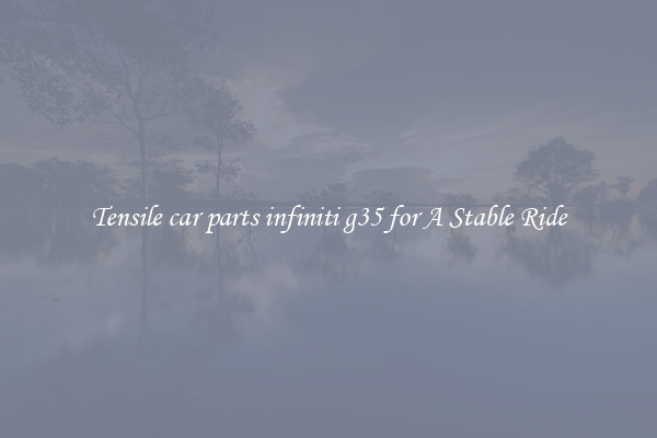 Tensile car parts infiniti g35 for A Stable Ride