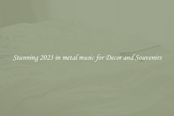 Stunning 2023 in metal music for Decor and Souvenirs