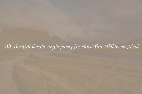 All The Wholesale single jersey for shirt You Will Ever Need