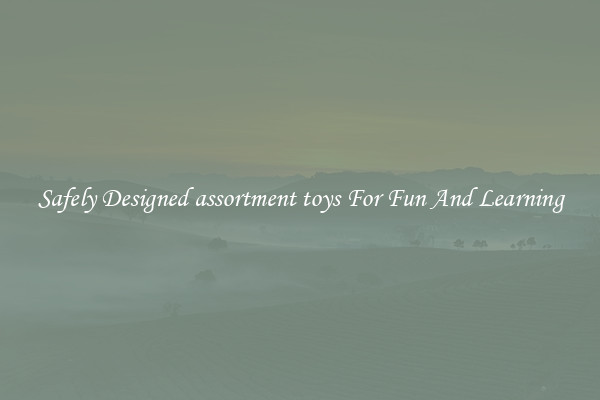 Safely Designed assortment toys For Fun And Learning