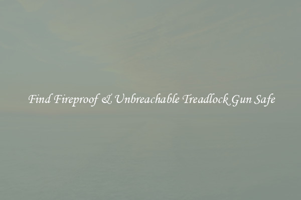 Find Fireproof & Unbreachable Treadlock Gun Safe