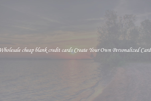 Wholesale cheap blank credit cards Create Your Own Personalized Cards