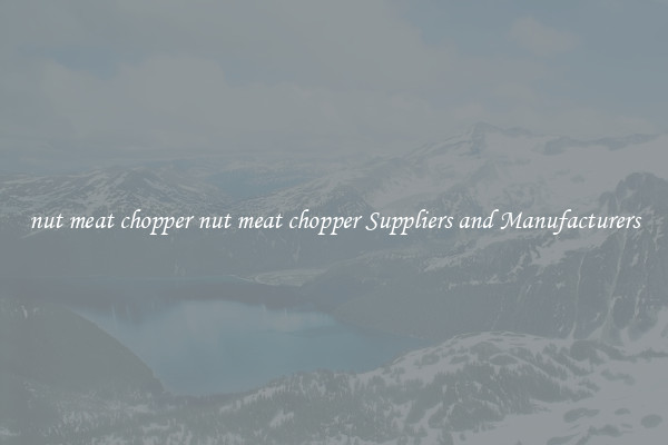 nut meat chopper nut meat chopper Suppliers and Manufacturers
