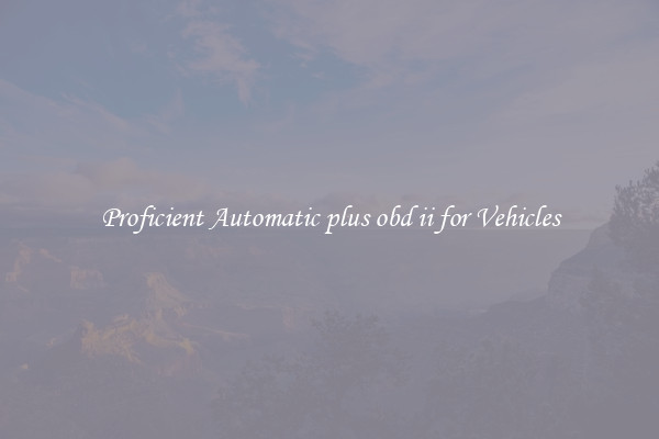 Proficient Automatic plus obd ii for Vehicles