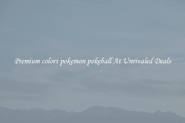 Premium colors pokemon pokeball At Unrivaled Deals