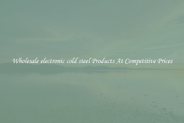 Wholesale electronic cold steel Products At Competitive Prices