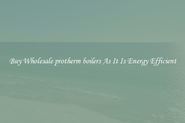 Buy Wholesale protherm boilers As It Is Energy Efficient