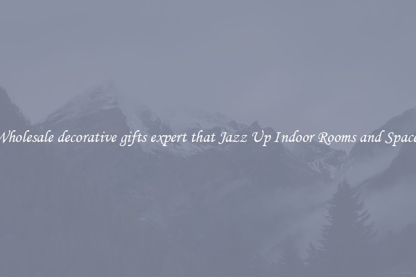 Wholesale decorative gifts expert that Jazz Up Indoor Rooms and Spaces