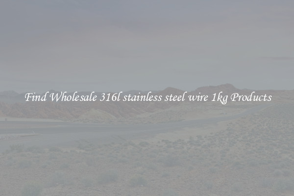 Find Wholesale 316l stainless steel wire 1kg Products