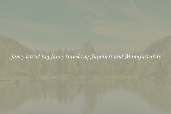 fancy travel tag fancy travel tag Suppliers and Manufacturers