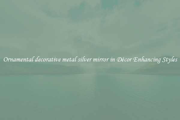 Ornamental decorative metal silver mirror in Décor Enhancing Styles