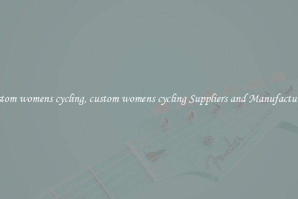 custom womens cycling, custom womens cycling Suppliers and Manufacturers