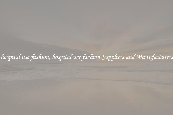 hospital use fashion, hospital use fashion Suppliers and Manufacturers