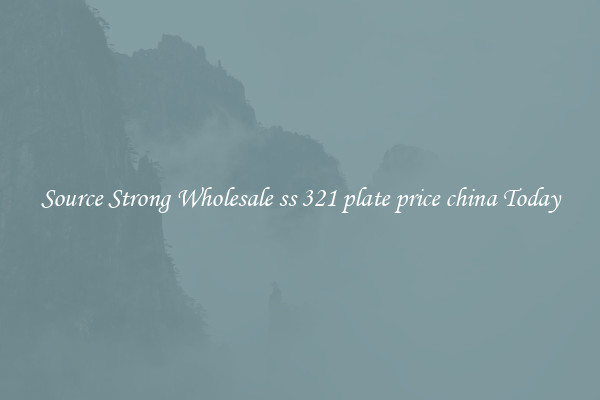Source Strong Wholesale ss 321 plate price china Today
