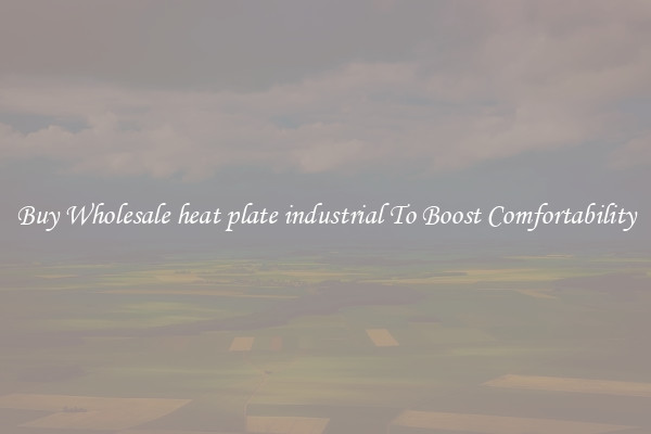 Buy Wholesale heat plate industrial To Boost Comfortability