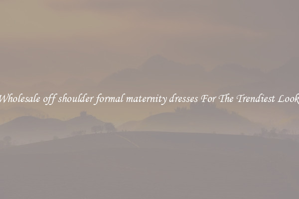 Wholesale off shoulder formal maternity dresses For The Trendiest Looks